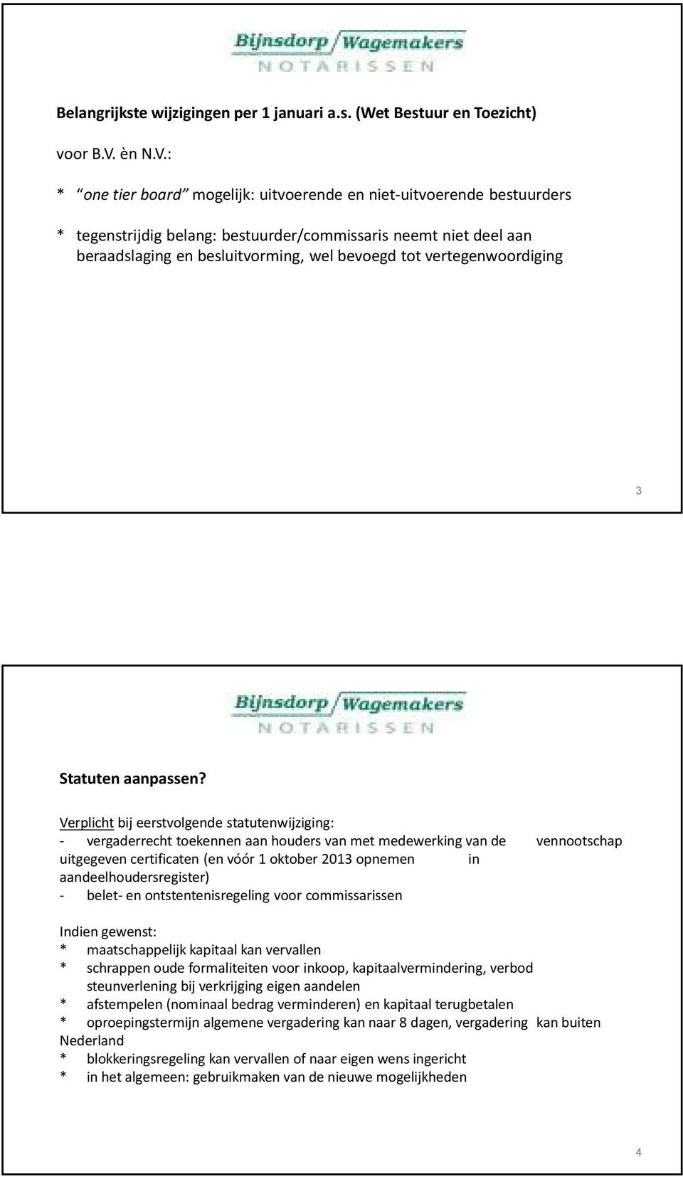 : * one tier board mogelijk: uitvoerende en niet-uitvoerende bestuurders * tegenstrijdig belang: bestuurder/commissaris neemt niet deel aan beraadslaging en besluitvorming, wel bevoegd tot