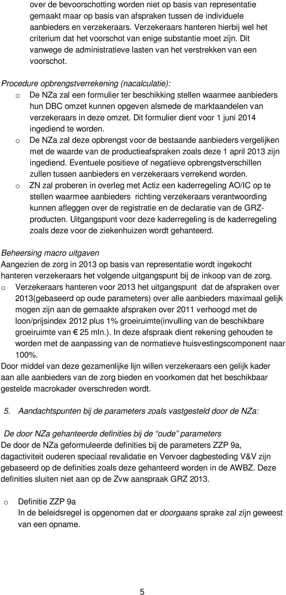 Prcedure pbrengstverrekening (nacalculatie): De NZa zal een frmulier ter beschikking stellen waarmee aanbieders hun DBC mzet kunnen pgeven alsmede de marktaandelen van verzekeraars in deze mzet.