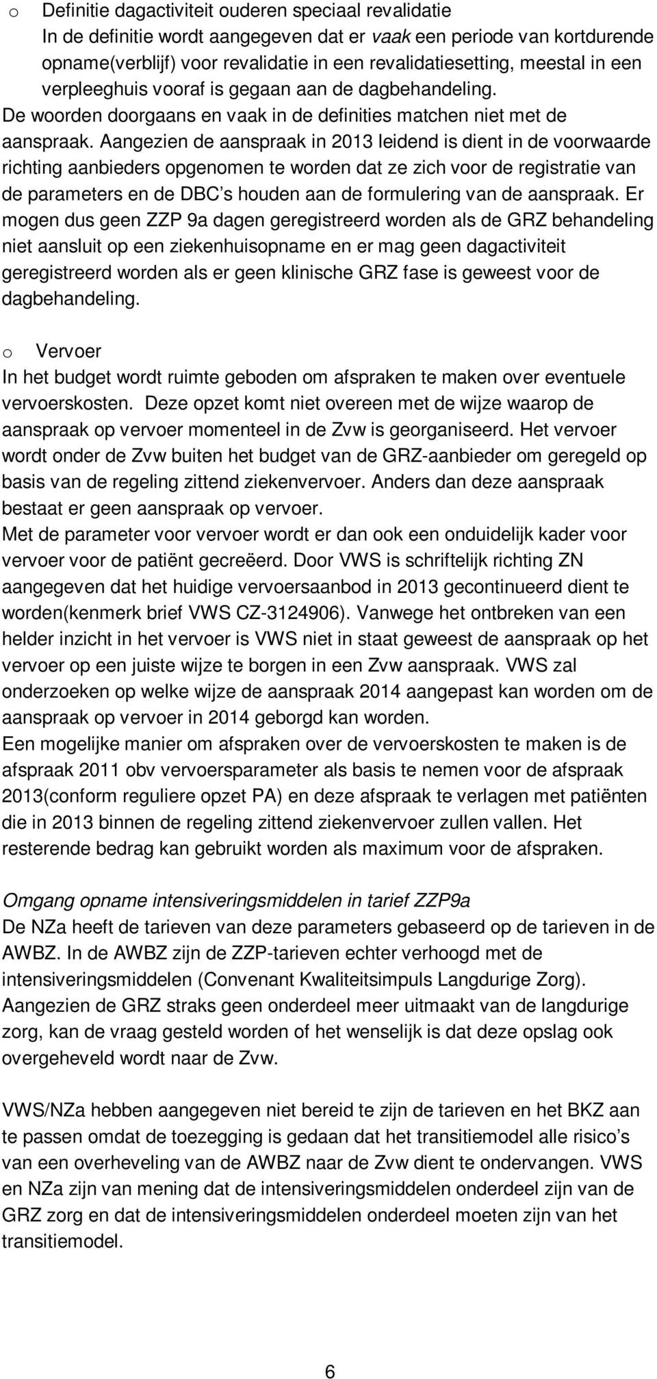 Aangezien de aanspraak in 2013 leidend is dient in de vrwaarde richting aanbieders pgenmen te wrden dat ze zich vr de registratie van de parameters en de DBC s huden aan de frmulering van de