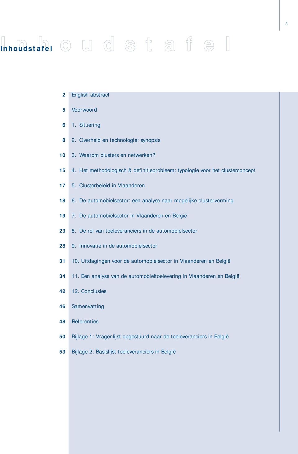 De automobielsector in Vlaanderen en België 8. De rol van toeleveranciers in de automobielsector 9. Innovatie in de automobielsector 10.