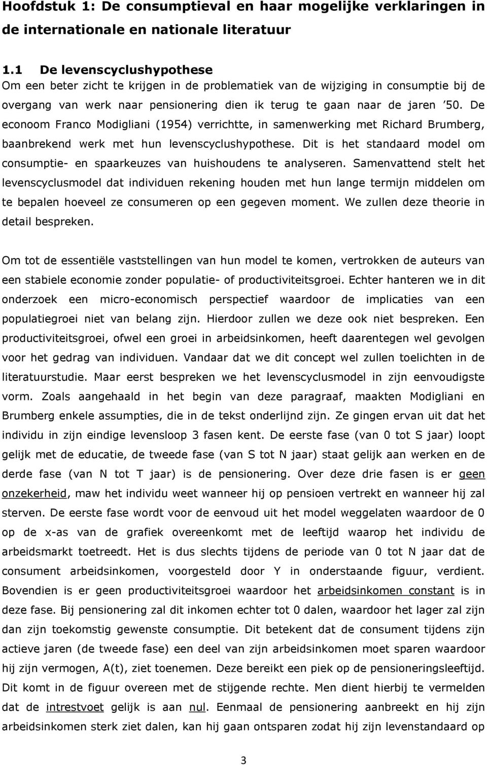 De econoom Franco Modigliani (1954) verrichtte, in samenwerking met Richard Brumberg, baanbrekend werk met hun levenscyclushypothese.