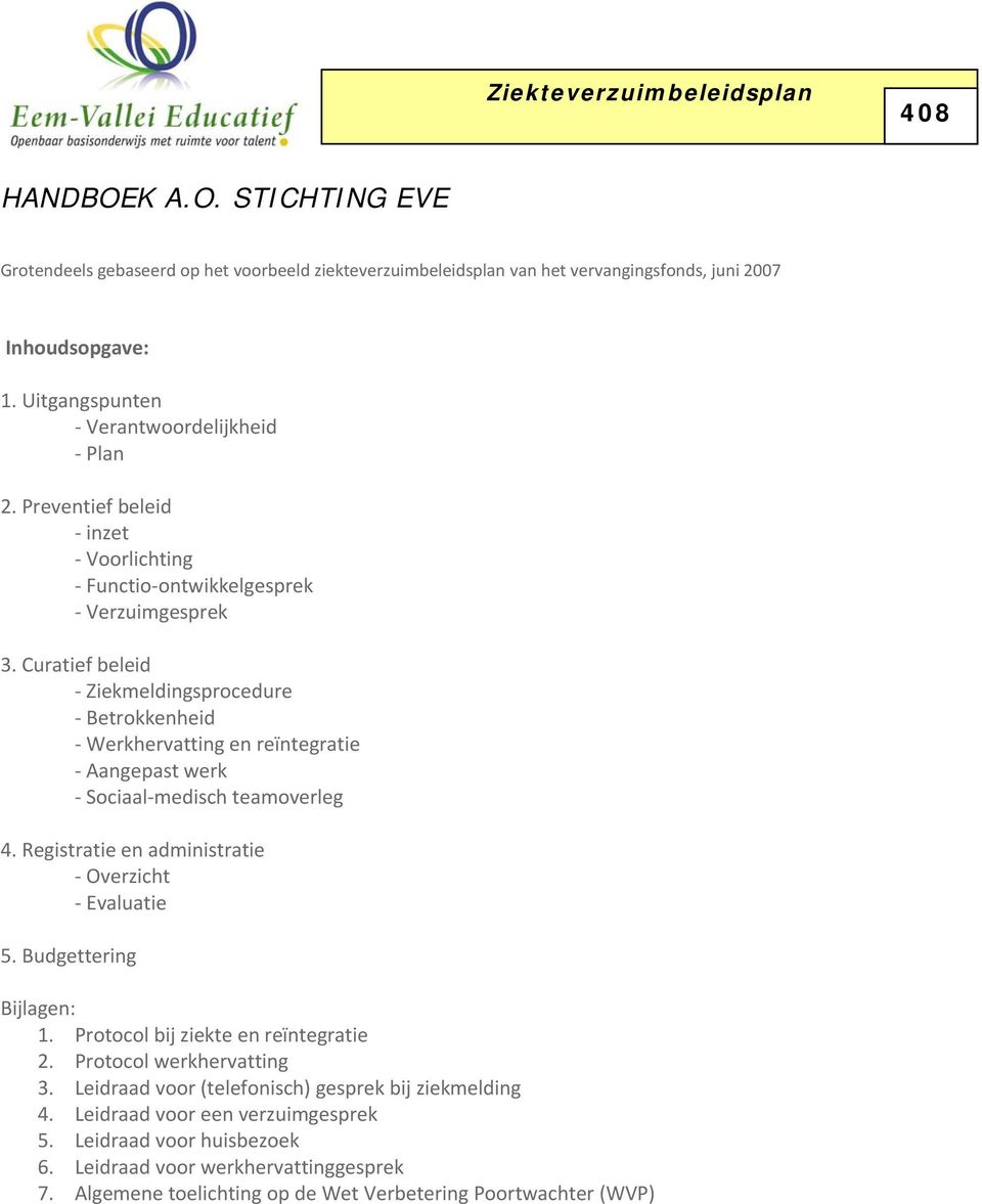 Curatief beleid Ziekmeldingsprocedure Betrokkenheid Werkhervatting en reïntegratie Aangepast werk Sociaal medisch teamoverleg 4. Registratie en administratie Overzicht Evaluatie 5.