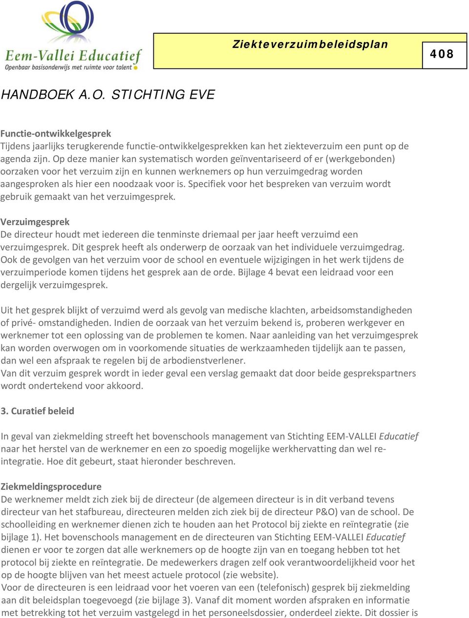 Specifiek voor het bespreken van verzuim wordt gebruik gemaakt van het verzuimgesprek. Verzuimgesprek De directeur houdt met iedereen die tenminste driemaal per jaar heeft verzuimd een verzuimgesprek.