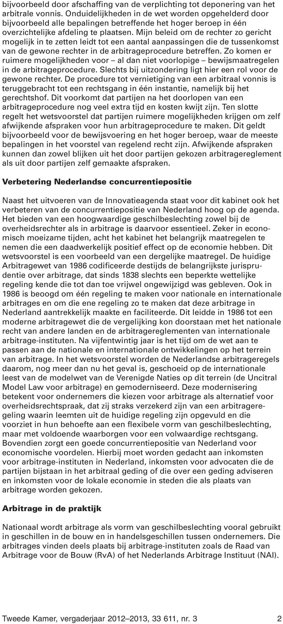 Mijn beleid om de rechter zo gericht mogelijk in te zetten leidt tot een aantal aanpassingen die de tussenkomst van de gewone rechter in de arbitrageprocedure betreffen.