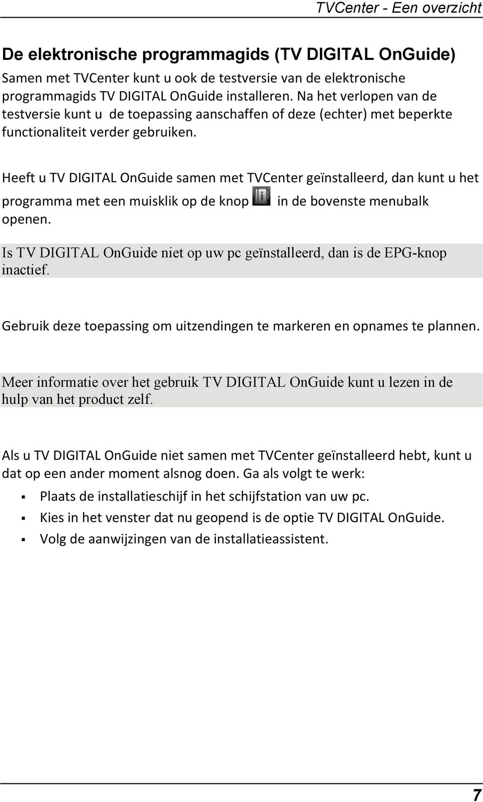 Heeft u TV DIGITAL OnGuide samen met TVCenter geïnstalleerd, dan kunt u het programma met een muisklik op de knop in de bovenste menubalk openen.