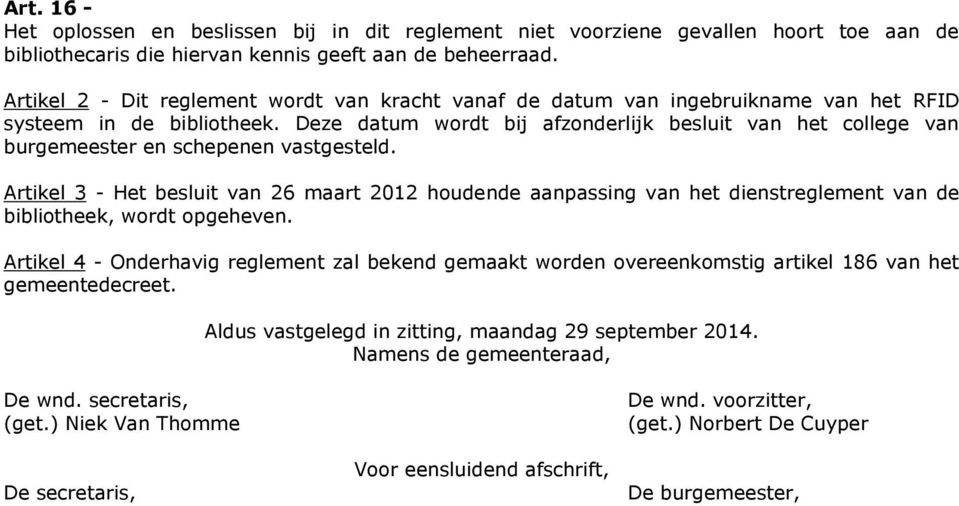 Deze datum wordt bij afzonderlijk besluit van het college van burgemeester en schepenen vastgesteld.