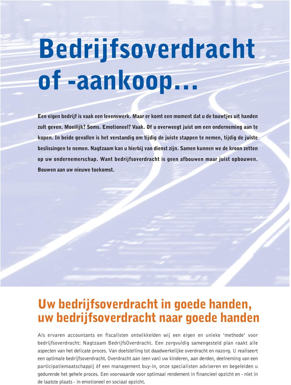 Nagtzaam kan u hierbij van dienst zijn. Samen kunnen we de kroon zetten op uw ondernemerschap. Want bedrijfsoverdracht is geen afbouwen maar juist opbouwen. Bouwen aan uw nieuwe toekomst.