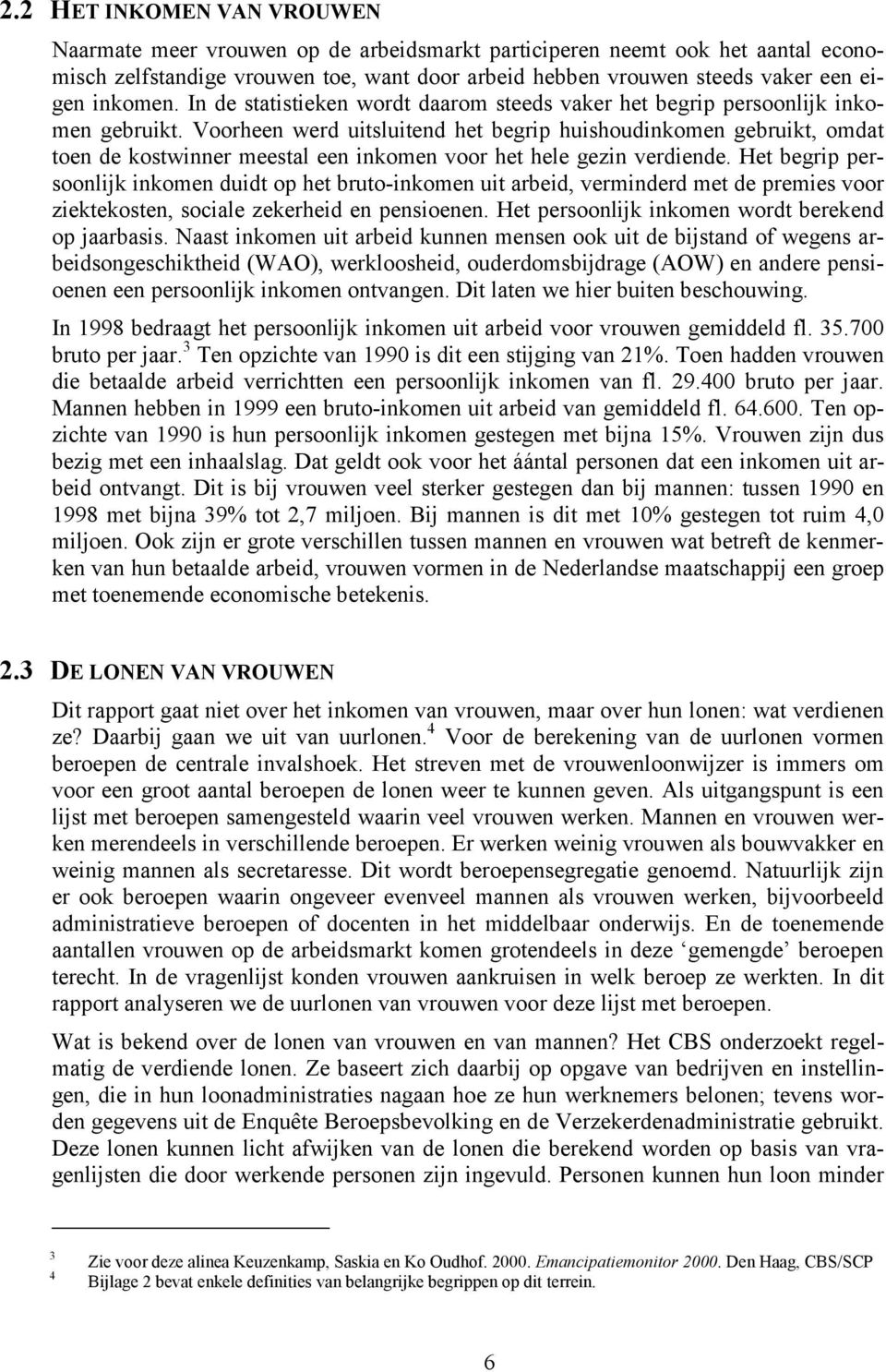 Voorheen werd uitsluitend het begrip huishoudinkomen gebruikt, omdat toen de kostwinner meestal een inkomen voor het hele gezin verdiende.