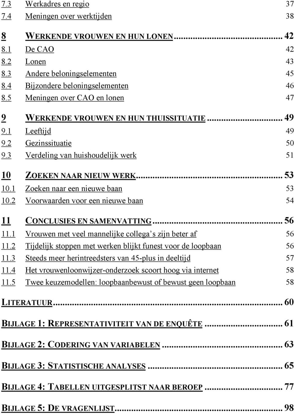 1 Zoeken naar een nieuwe baan 53 10.2 Voorwaarden voor een nieuwe baan 54 11 CONCLUSIES EN SAMENVATTING... 56 11.1 Vrouwen met veel mannelijke collega s zijn beter af 56 11.