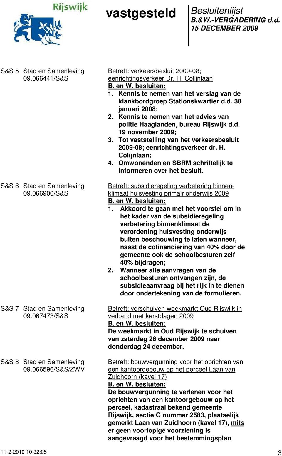 Kennis te nemen van het advies van politie Haaglanden, bureau Rijswijk d.d. 19 november 2009; 3. Tot vaststelling van het verkeersbesluit 2009-08; eenrichtingsverkeer dr. H. Colijnlaan; 4.