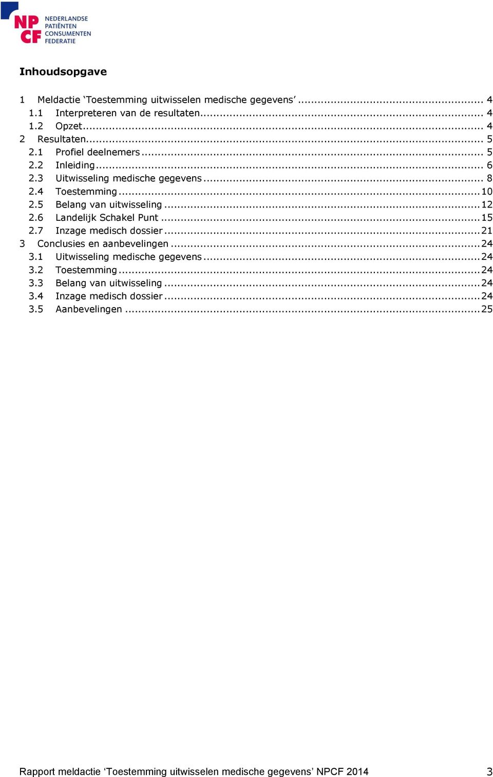 6 Landelijk Schakel Punt... 15 2.7 Inzage medisch dossier... 21 3 Conclusies en aanbevelingen... 24 3.1 Uitwisseling medische gegevens... 24 3.2 Toestemming.