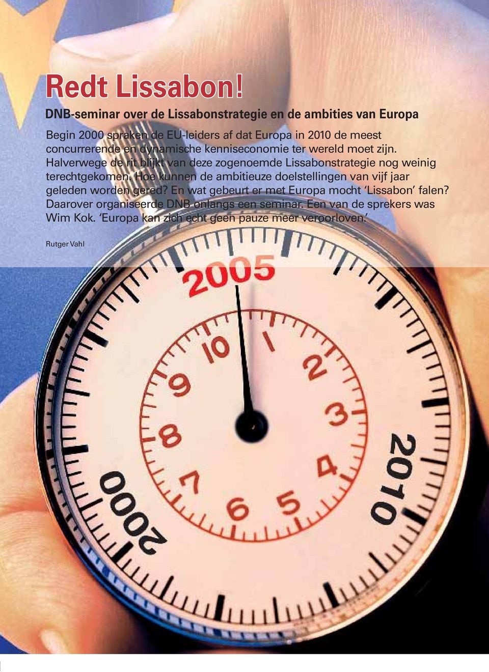 dynamische kenniseconomie ter wereld moet zijn. Halverwege de rit blijkt van deze zogenoemde Lissabon strategie nog weinig terechtgekomen.