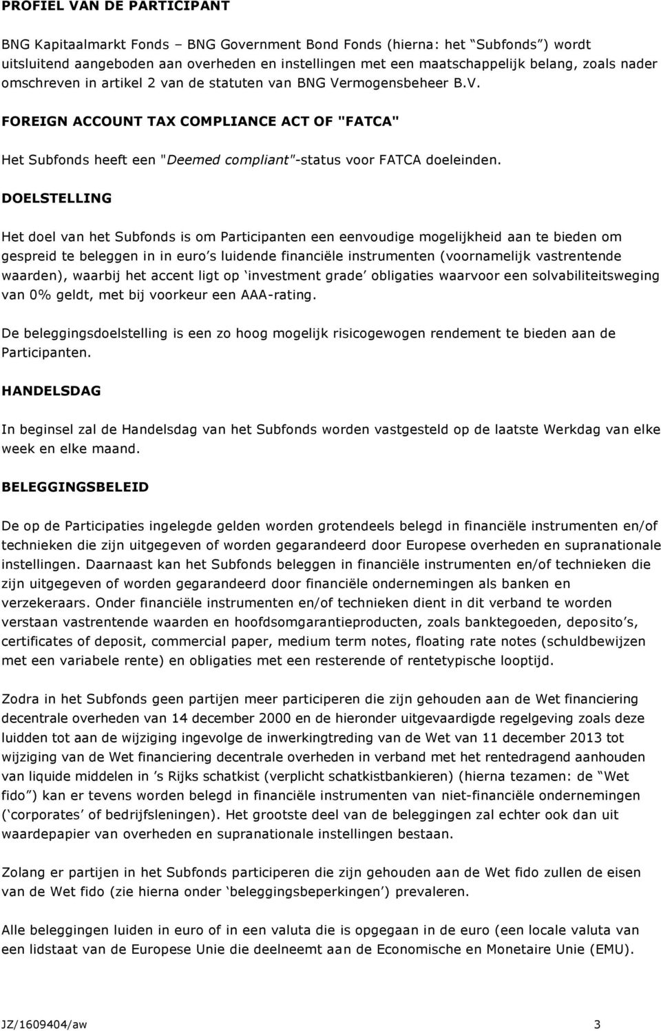 DOELSTELLING Het doel van het Subfonds is om Participanten een eenvoudige mogelijkheid aan te bieden om gespreid te beleggen in in euro s luidende financiële instrumenten (voornamelijk vastrentende