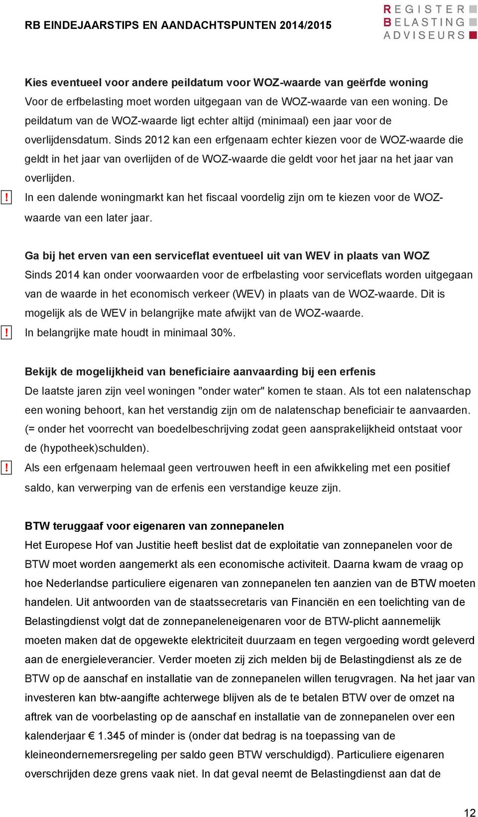 Sinds 2012 kan een erfgenaam echter kiezen voor de WOZ-waarde die geldt in het jaar van overlijden of de WOZ-waarde die geldt voor het jaar na het jaar van overlijden.