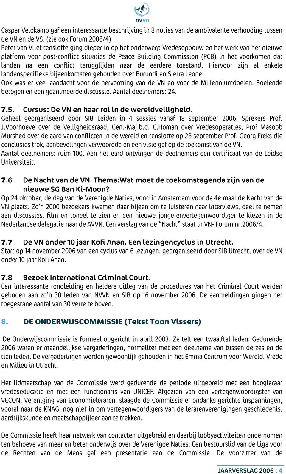 het voorkomen dat landen na een conflict terugglijden naar de eerdere toestand. Hiervoor zijn al enkele landenspecifieke bijeenkomsten gehouden over Burundi en Sierra Leone.