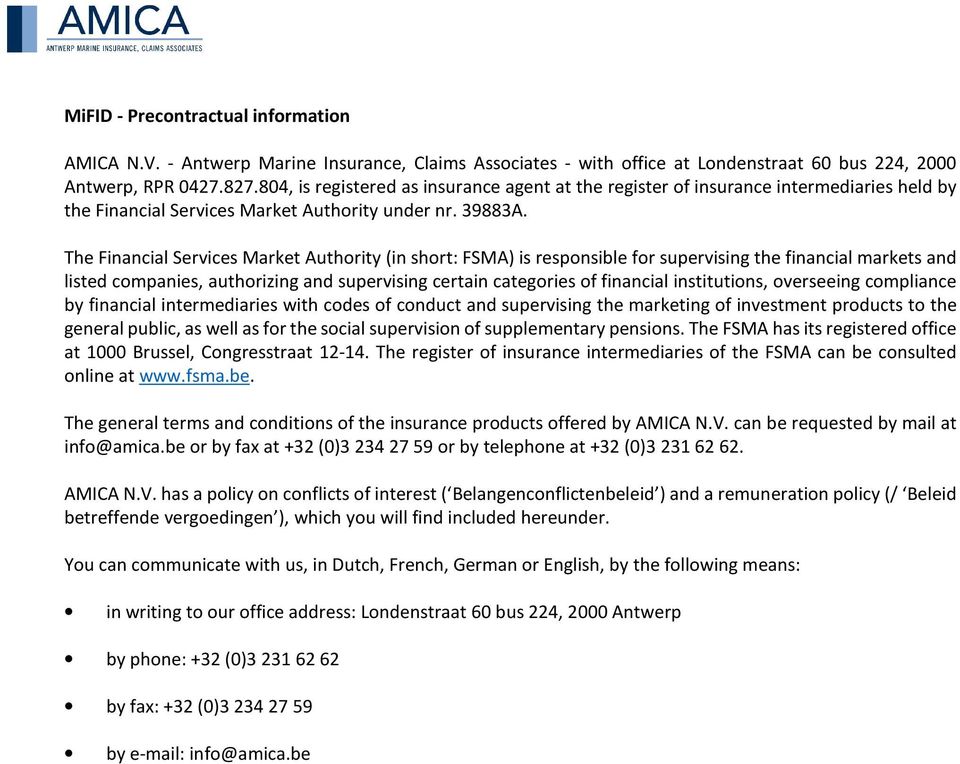 The Financial Services Market Authority (in short: FSMA) is responsible for supervising the financial markets and listed companies, authorizing and supervising certain categories of financial