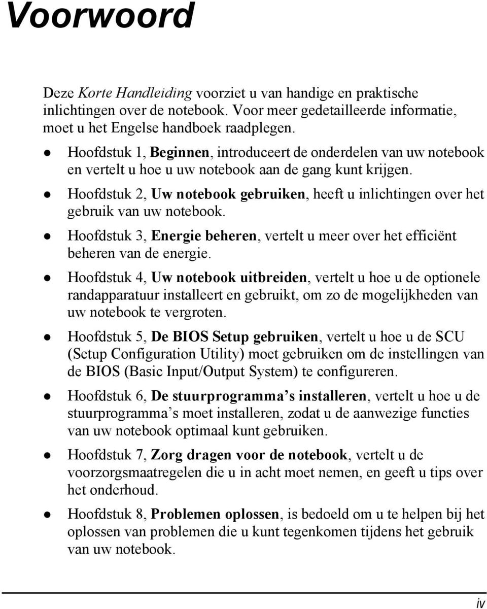 Hoofdstuk 2, Uw notebook gebruiken, heeft u inlichtingen over het gebruik van uw notebook. Hoofdstuk 3, Energie beheren, vertelt u meer over het efficiënt beheren van de energie.