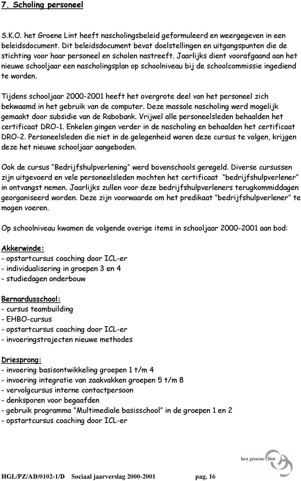 Jaarlijks dient voorafgaand aan het nieuwe schooljaar een nascholingsplan op schoolniveau bij de schoolcommissie ingediend te worden.