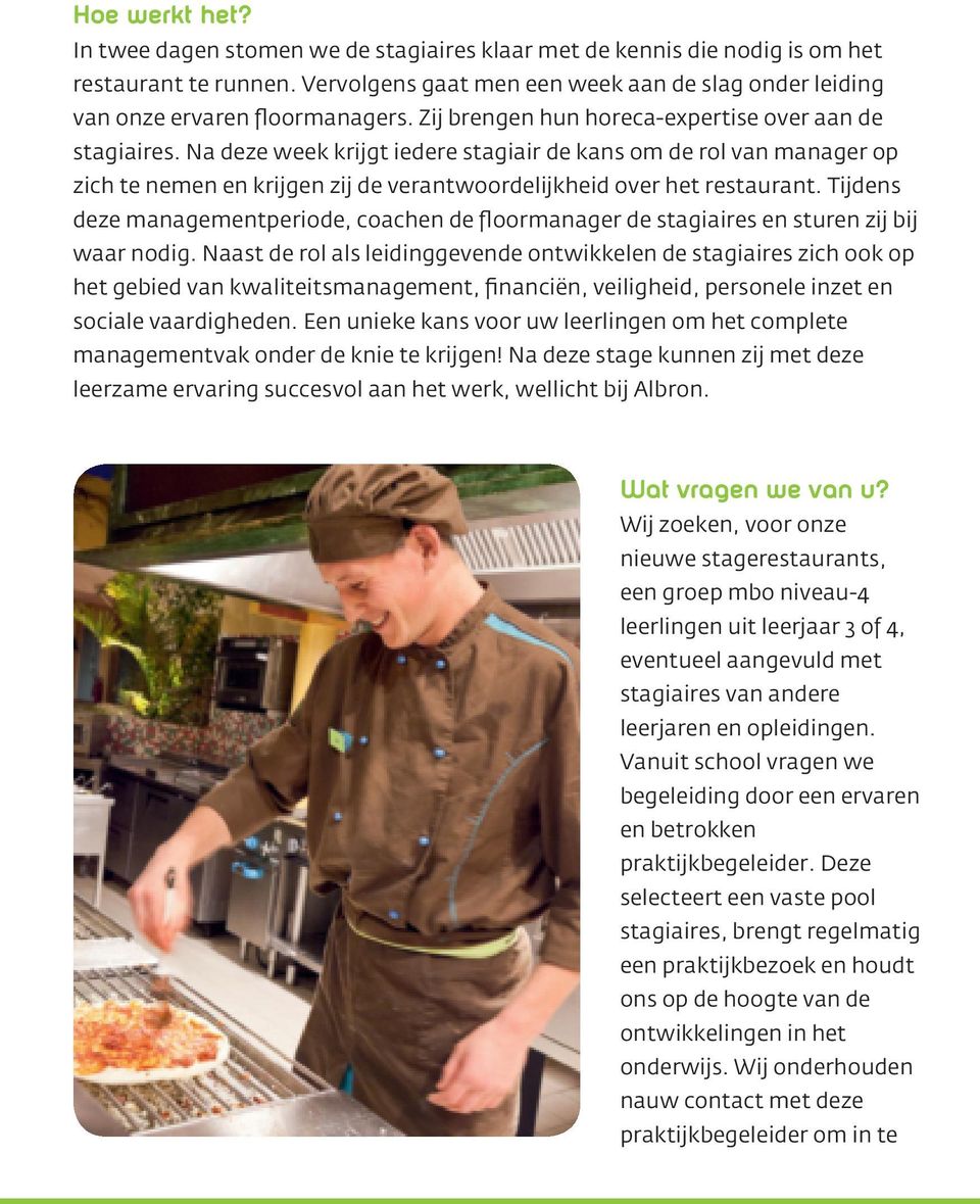 Na deze week krijgt iedere stagiair de kans om de rol van manager op zich te nemen en krijgen zij de verantwoordelijkheid over het restaurant.