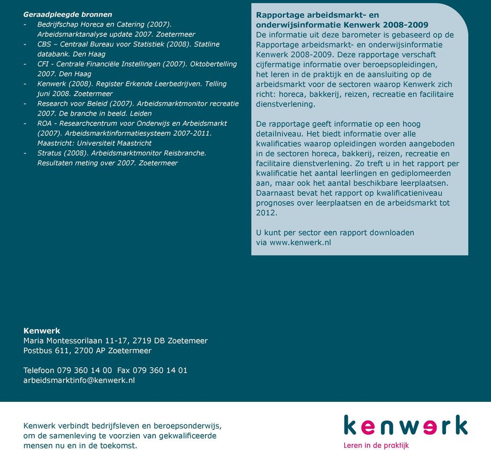 Arbeidsmarktmonitor recreatie 2007. De branche in beeld. Leiden - ROA - Researchcentrum voor Onderwijs en Arbeidsmarkt (2007). Arbeidsmarktinformatiesysteem 2007-2011.