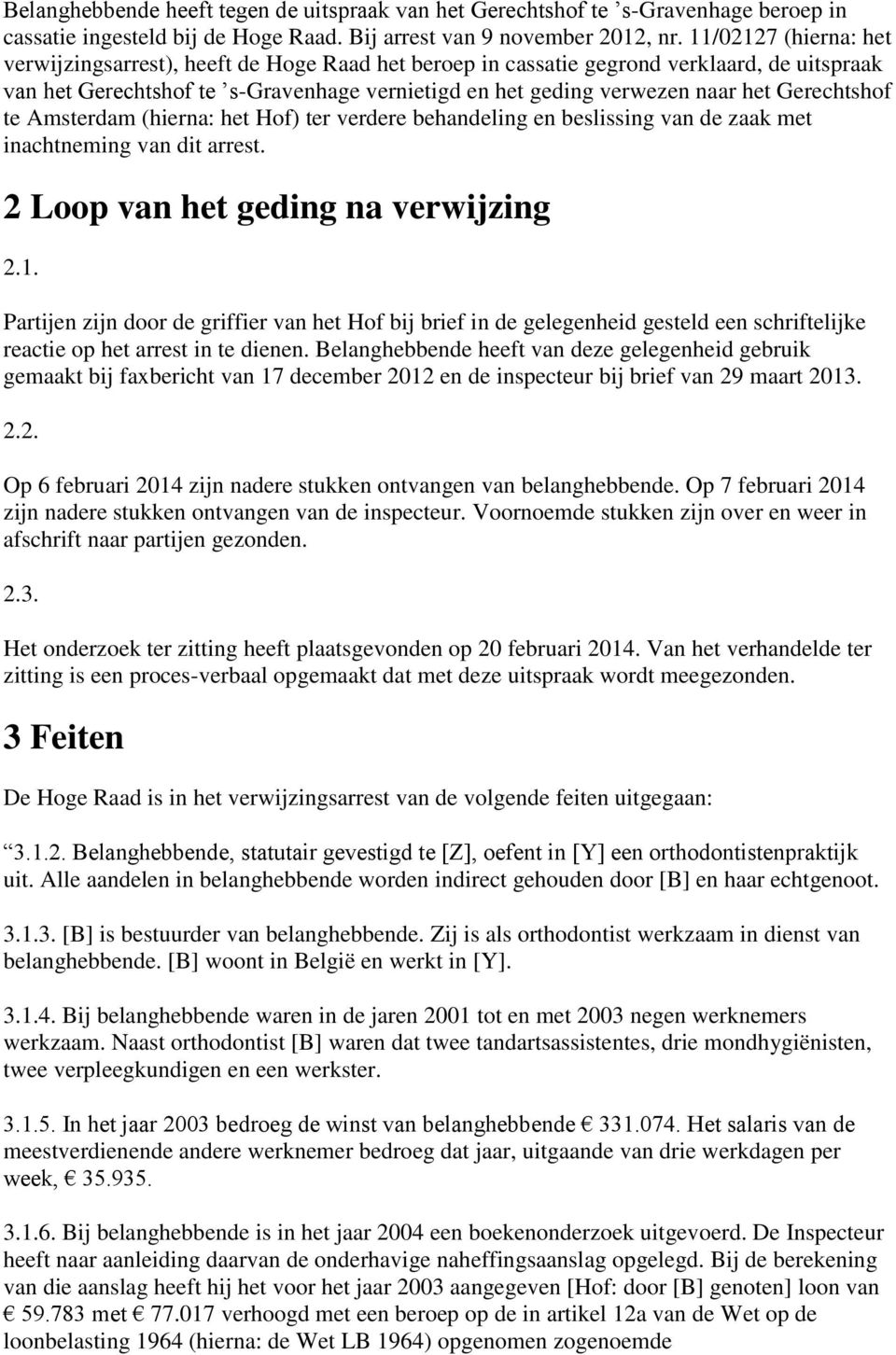 Gerechtshof te Amsterdam (hierna: het Hof) ter verdere behandeling en beslissing van de zaak met inachtneming van dit arrest. 2 Loop van het geding na verwijzing 2.1.