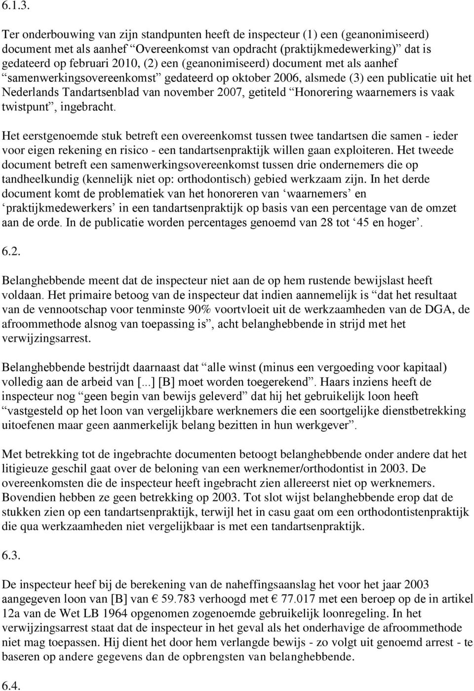 (geanonimiseerd) document met als aanhef samenwerkingsovereenkomst gedateerd op oktober 2006, alsmede (3) een publicatie uit het Nederlands Tandartsenblad van november 2007, getiteld Honorering