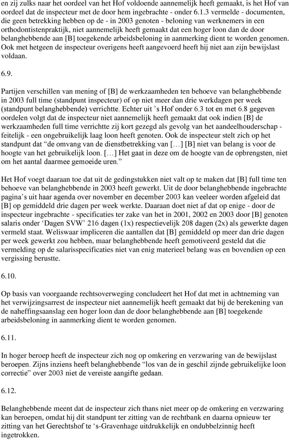 belanghebbende aan [B] toegekende arbeidsbeloning in aanmerking dient te worden genomen. Ook met hetgeen de inspecteur overigens heeft aangevoerd heeft hij niet aan zijn bewijslast voldaan. 6.9.