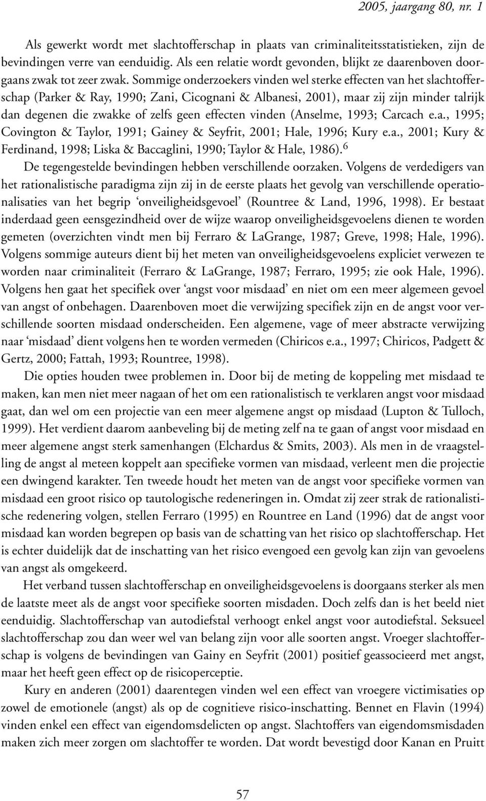 Sommige onderzoekers vinden wel sterke effecten van het slachtofferschap (Parker & Ray, 1990; Zani, Cicognani & Albanesi, 2001), maar zij zijn minder talrijk dan degenen die zwakke of zelfs geen