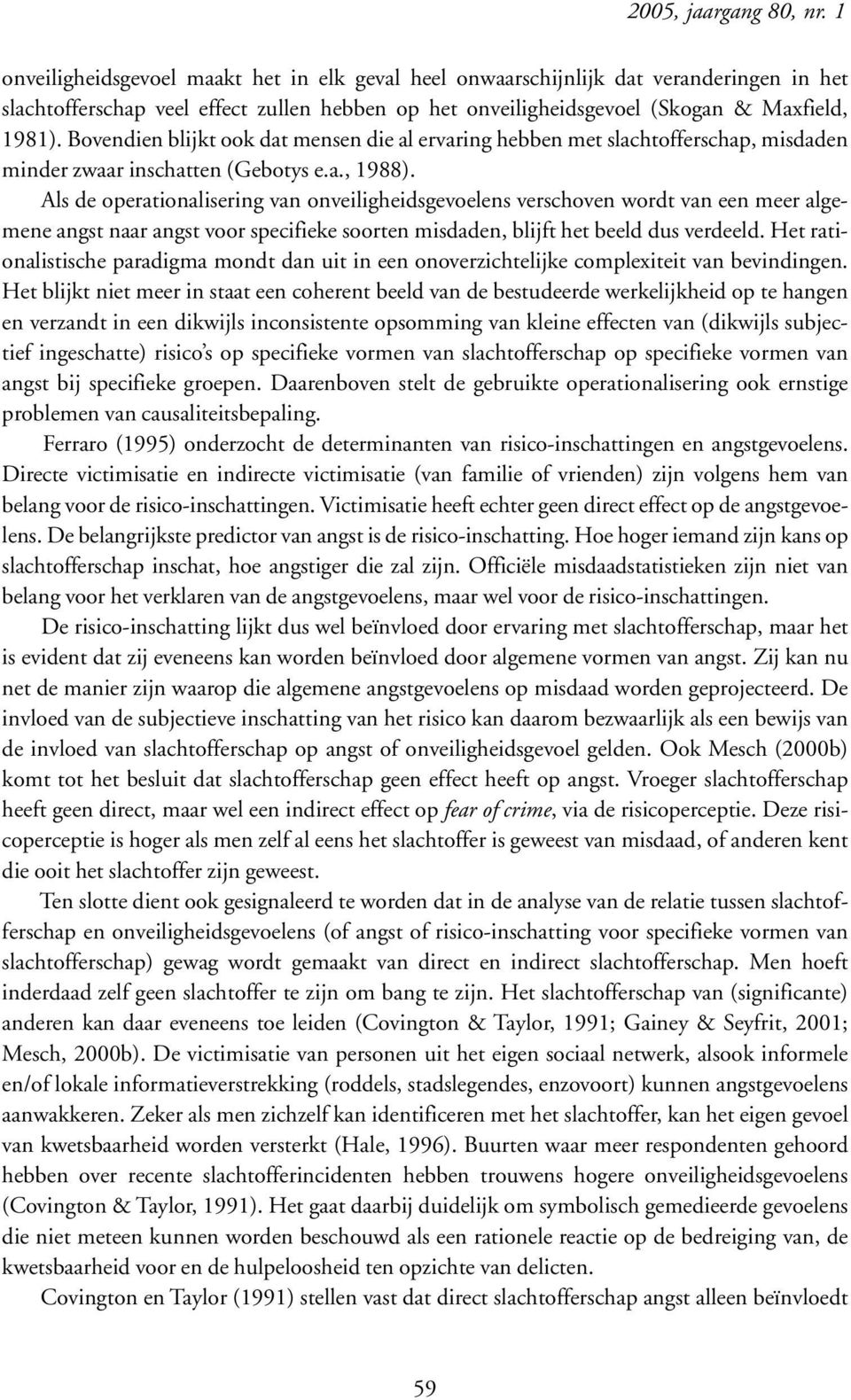 Bovendien blijkt ook dat mensen die al ervaring hebben met slachtofferschap, misdaden minder zwaar inschatten (Gebotys e.a., 1988).