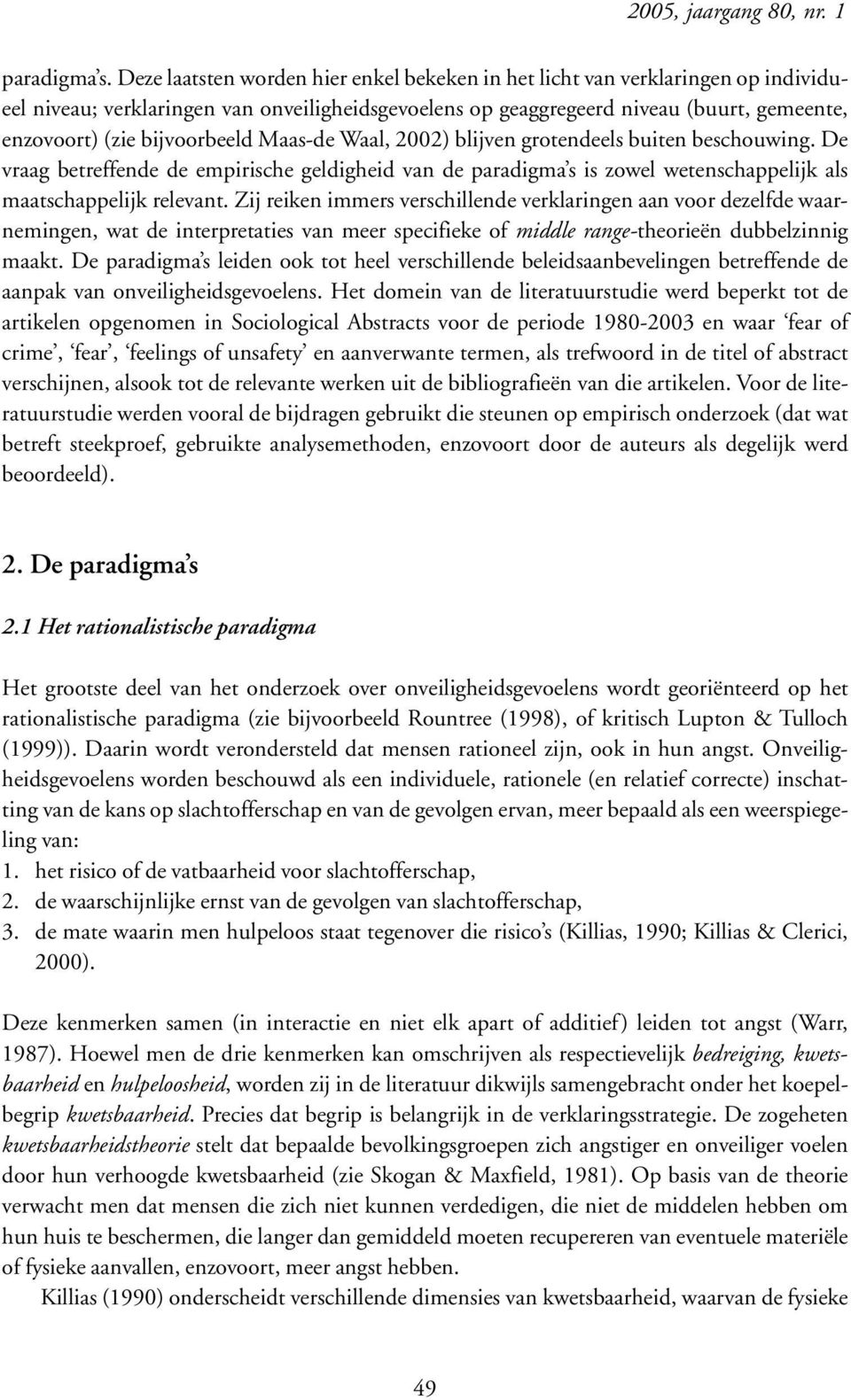 bijvoorbeeld Maas-de Waal, 2002) blijven grotendeels buiten beschouwing. De vraag betreffende de empirische geldigheid van de paradigma s is zowel wetenschappelijk als maatschappelijk relevant.