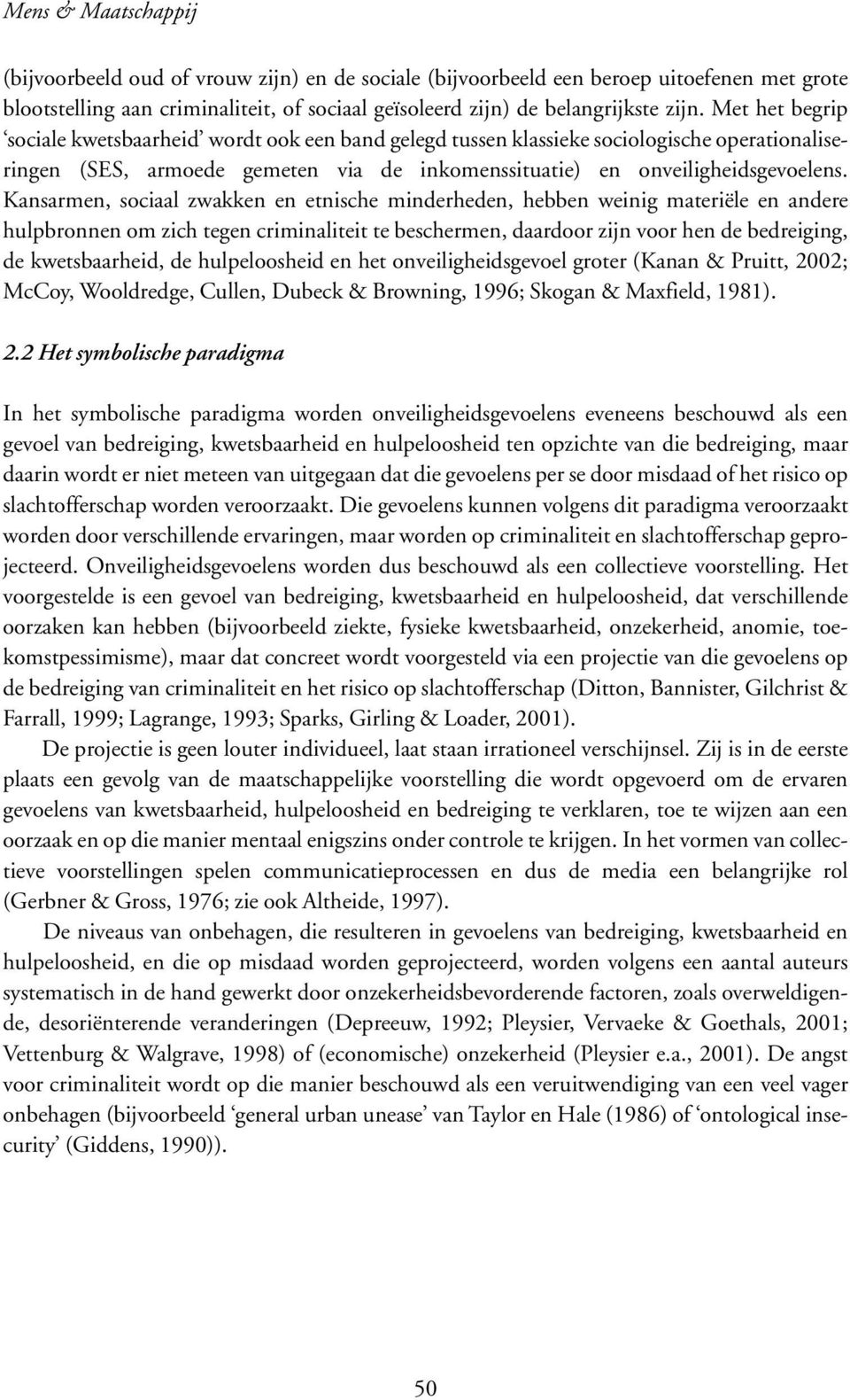 Kansarmen, sociaal zwakken en etnische minderheden, hebben weinig materiële en andere hulpbronnen om zich tegen criminaliteit te beschermen, daardoor zijn voor hen de bedreiging, de kwetsbaarheid, de