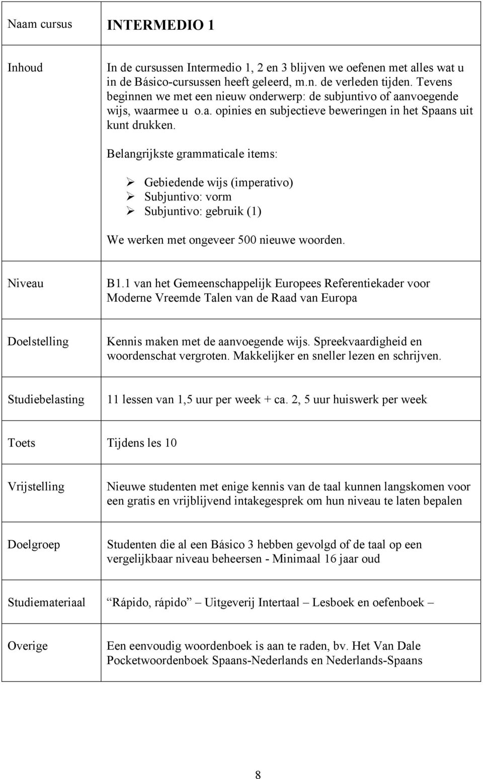 Belangrijkste grammaticale items: Ø Gebiedende wijs (imperativo) Ø Subjuntivo: vorm Ø Subjuntivo: gebruik (1) We werken met ongeveer 500 nieuwe woorden. B1.