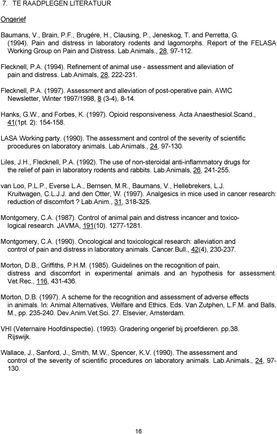 Flecknell, P.A. (1997). Assessment and alleviation of post-operative pain. AWIC Newsletter, Winter 1997/1998, 8 (3-4), 8-14. Hanks, G.W., and Forbes, K. (1997). Opioid responsiveness.