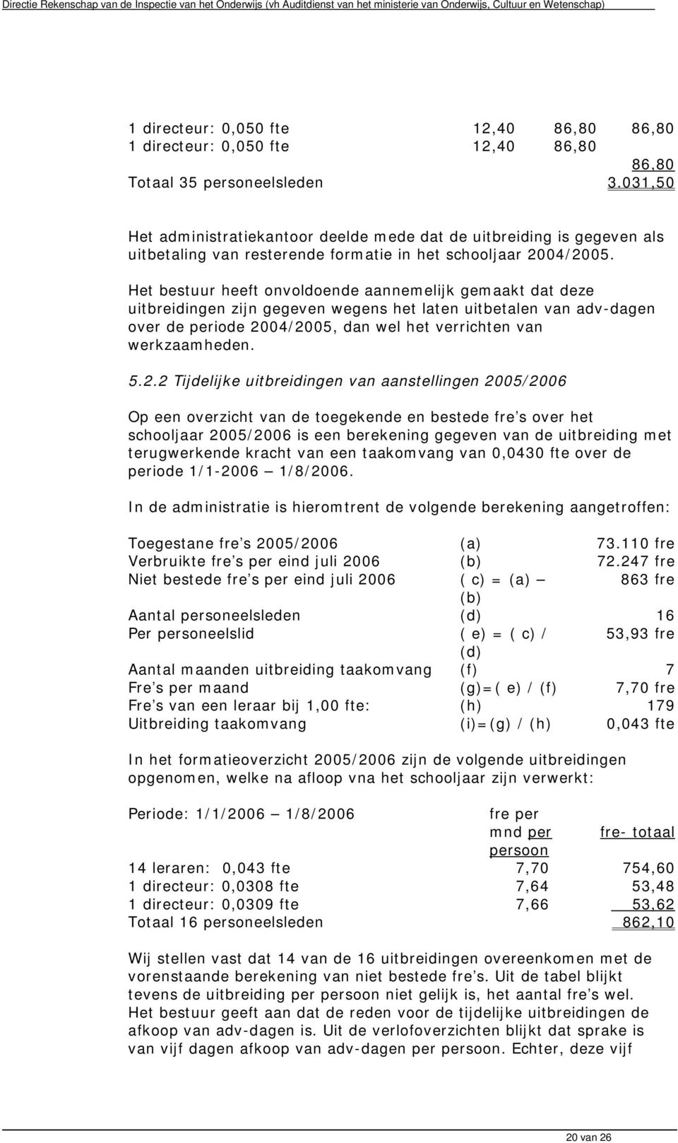 Het bestuur heeft onvoldoende aannemelijk gemaakt dat deze uitbreidingen zijn gegeven wegens het laten uitbetalen van adv-dagen over de periode 2004/2005, dan wel het verrichten van werkzaamheden. 5.