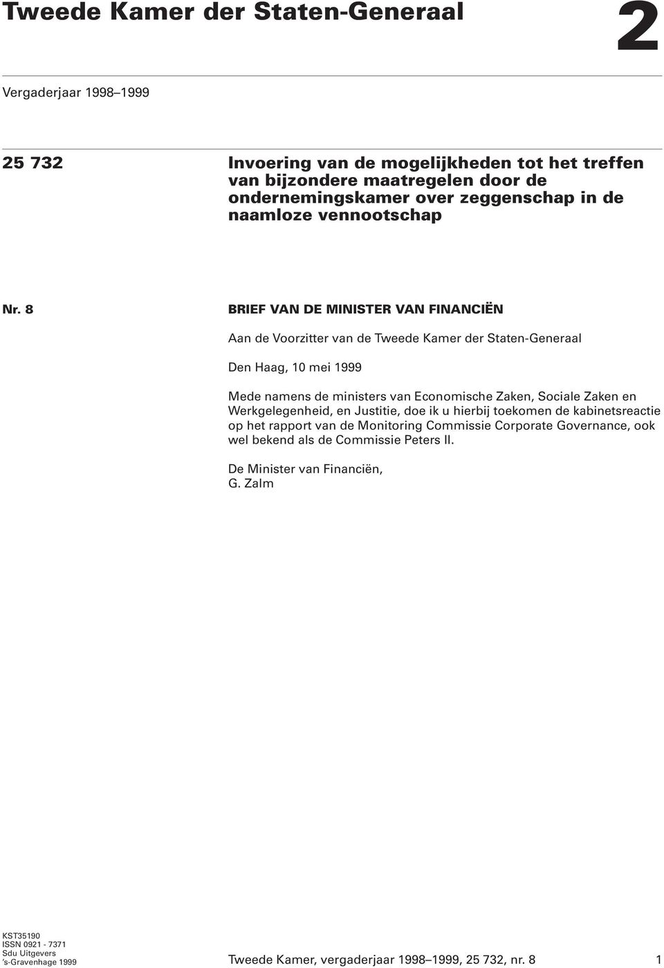 8 BRIEF VAN DE MINISTER VAN FINANCIËN Aan de Voorzitter van de Tweede Kamer der Staten-Generaal Den Haag, 10 mei 1999 Mede namens de ministers van Economische Zaken, Sociale Zaken