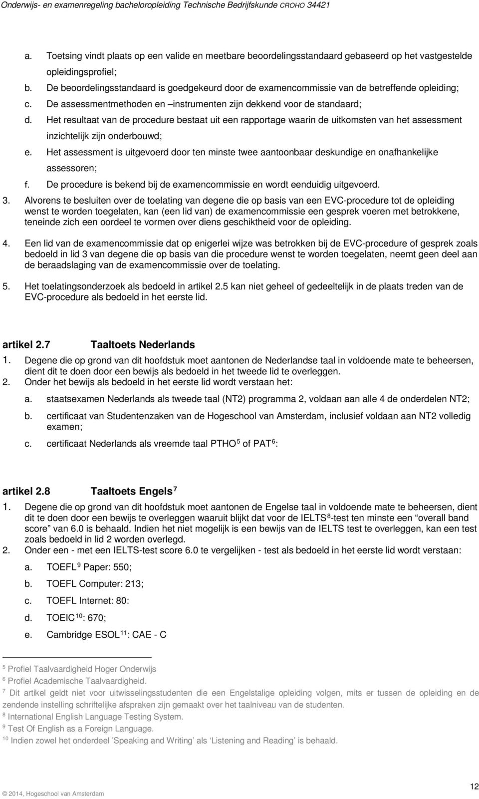 Het resultaat van de procedure bestaat uit een rapportage waarin de uitkomsten van het assessment inzichtelijk zijn onderbouwd; e.