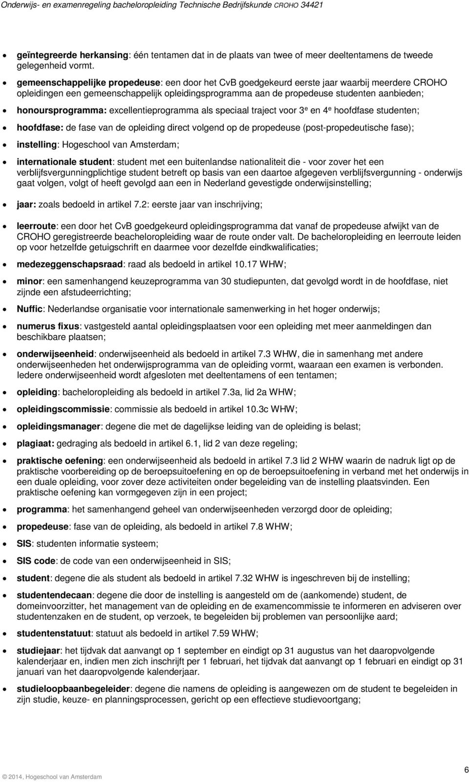 honoursprogramma: excellentieprogramma als speciaal traject voor 3 e en 4 e hoofdfase studenten; hoofdfase: de fase van de opleiding direct volgend op de propedeuse (post-propedeutische fase);