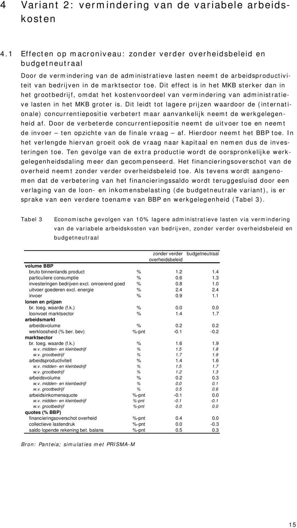 Dit effect is in het MKB sterker dan in het grootbedrijf, omdat het kostenvoordeel van vermindering van administratieve lasten in het MKB groter is.