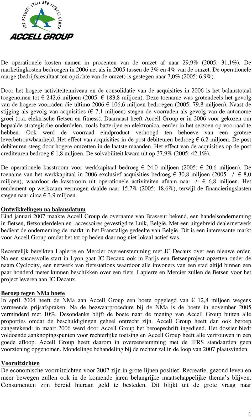 Door het hogere activiteitenniveau en de consolidatie van de acquisities in 2006 is het balanstotaal toegenomen tot 242,6 miljoen (2005: 183,8 miljoen).