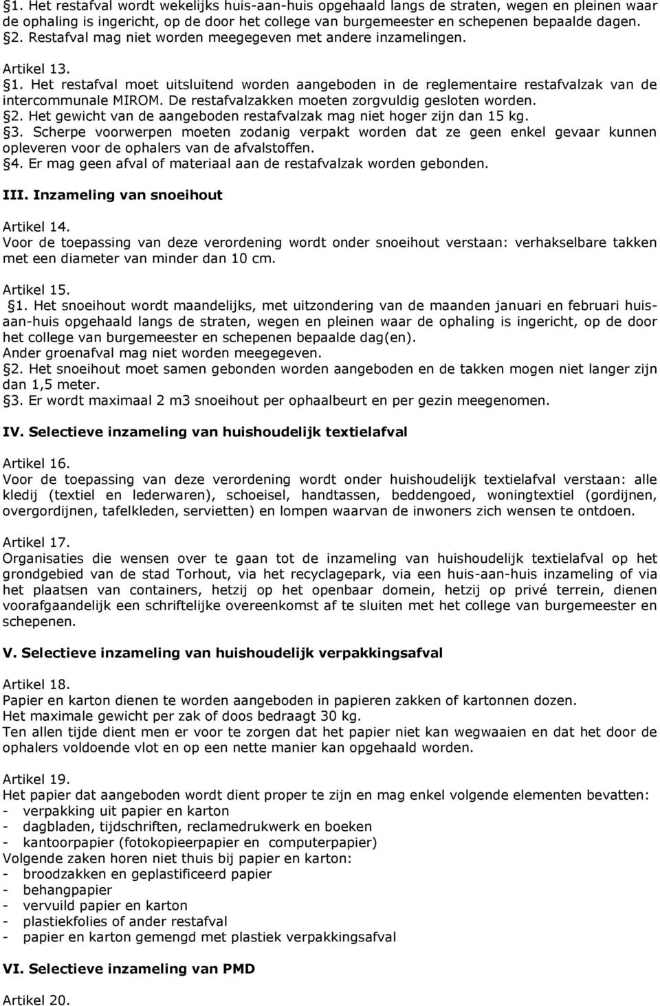 De restafvalzakken moeten zorgvuldig gesloten worden. 2. Het gewicht van de aangeboden restafvalzak mag niet hoger zijn dan 15 kg. 3.