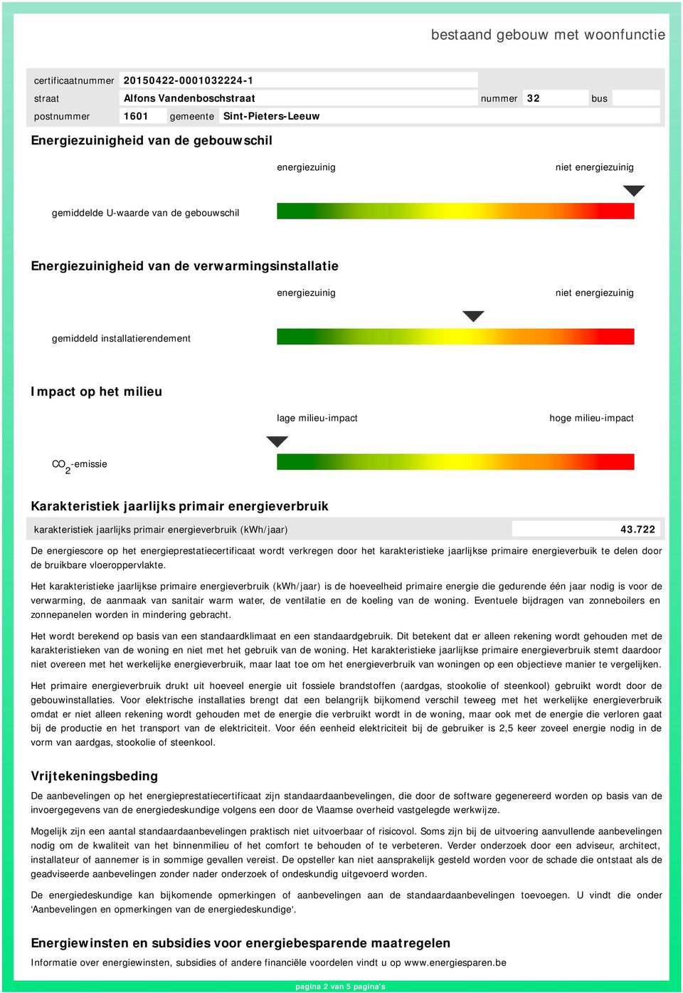 722 De energiescore op het energieprestatiecertificaat wordt verkregen door het karakteristieke arlijkse primaire energieverbuik te delen door de bruikbare vloeroppervlakte.