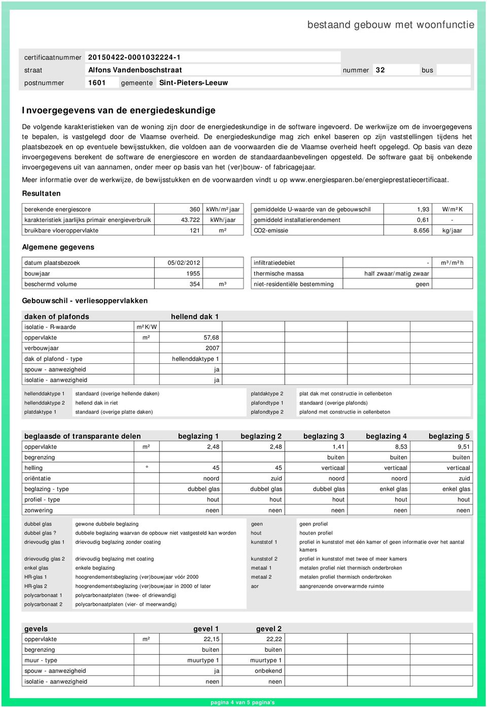 De energiedeskundige mag zich enkel baseren op zijn vaststellingen tijdens het plaatsbezoek en op eventuele bewijsstukken, die voldoen aan de voorwaarden die de Vlaamse overheid heeft opgelegd.