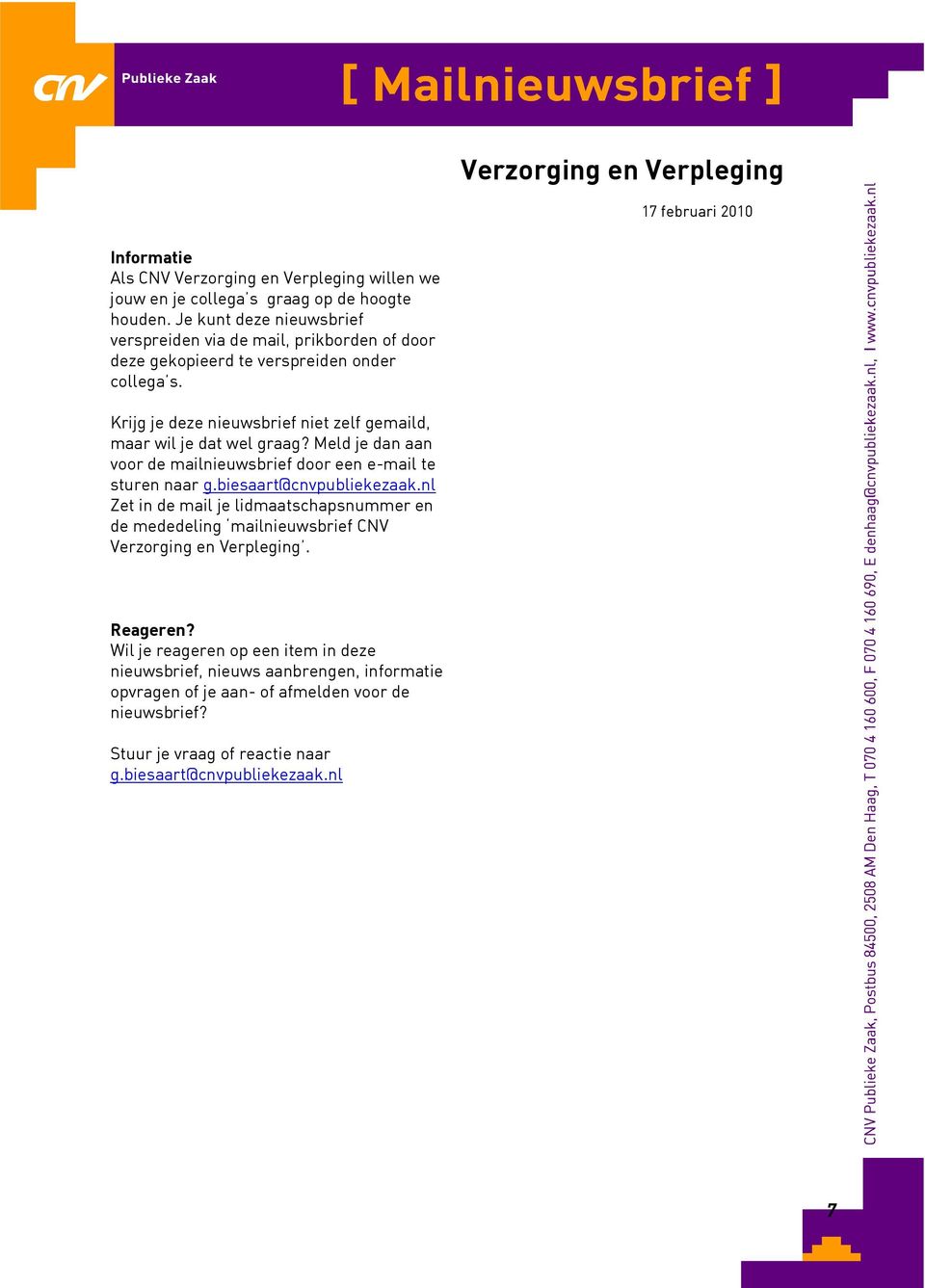 Krijg je deze nieuwsbrief niet zelf gemaild, maar wil je dat wel graag? Meld je dan aan voor de mailnieuwsbrief door een e-mail te sturen naar g.biesaart@cnvpubliekezaak.