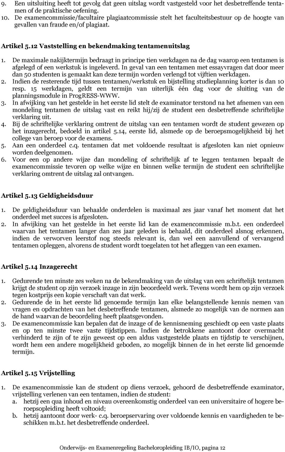 De maximale nakijktermijn bedraagt in principe tien werkdagen na de dag waarop een tentamen is afgelegd of een werkstuk is ingeleverd.