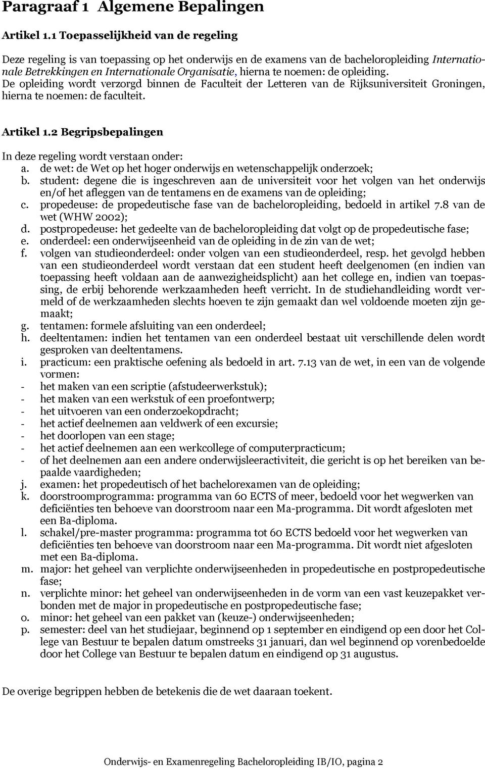 de opleiding. De opleiding wordt verzorgd binnen de Faculteit der Letteren van de Rijksuniversiteit Groningen, hierna te noemen: de faculteit. Artikel 1.