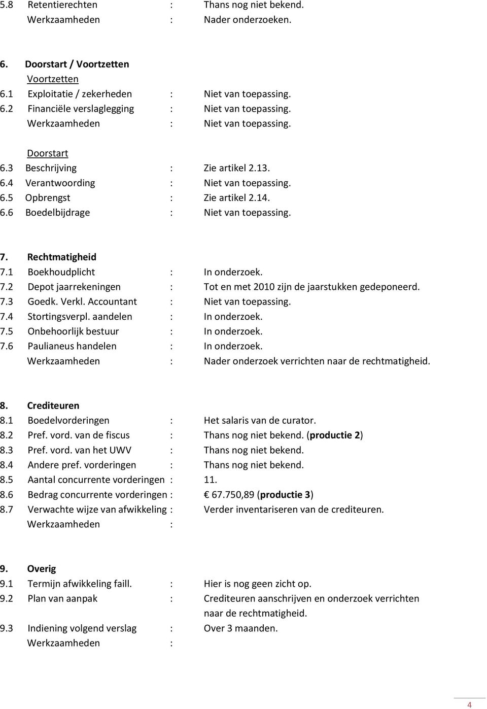 7. Rechtmatigheid 7.1 Boekhoudplicht : In onderzoek. 7.2 Depot jaarrekeningen : Tot en met 2010 zijn de jaarstukken gedeponeerd. 7.3 Goedk. Verkl. Accountant : Niet van toepassing. 7.4 Stortingsverpl.