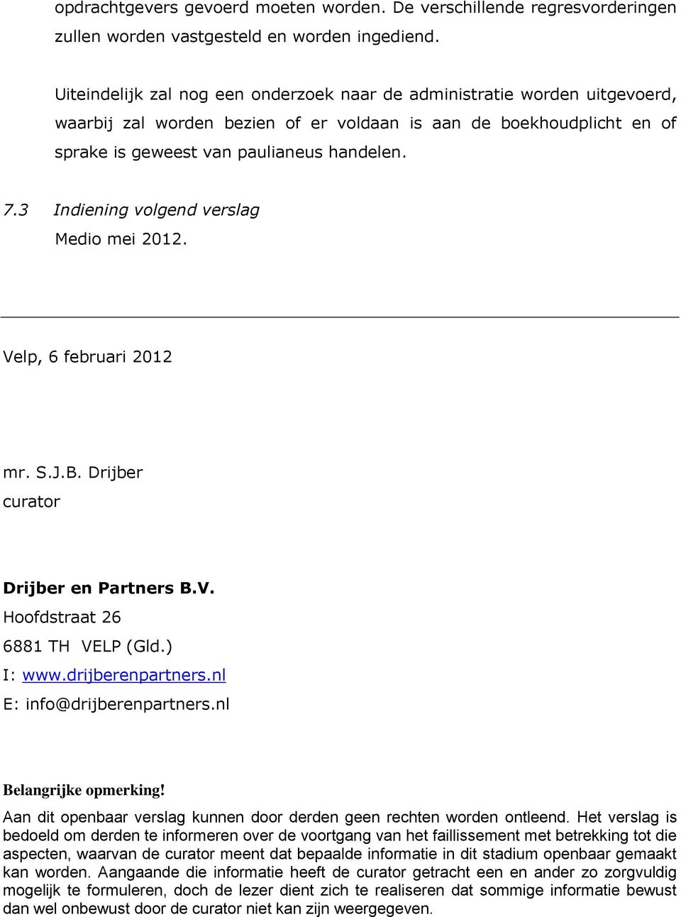 3 Indiening volgend verslag Medio mei 2012. Velp, 6 februari 2012 mr. S.J.B. Drijber curator Drijber en Partners B.V. Hoofdstraat 26 6881 TH VELP (Gld.) I: www.drijberenpartners.