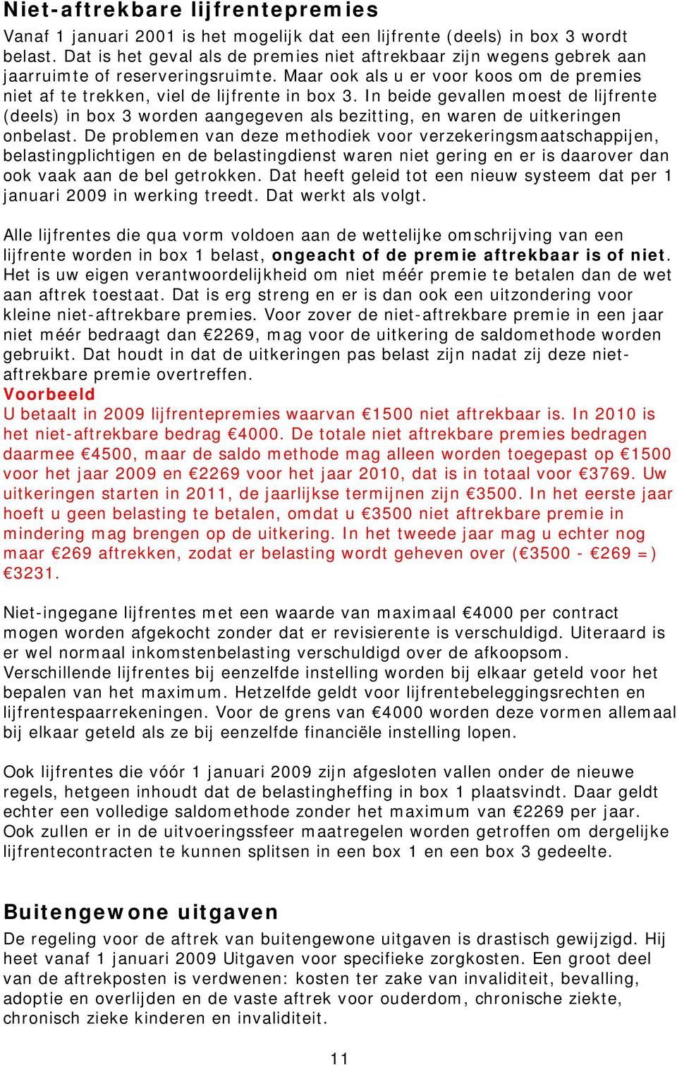 In beide gevallen moest de lijfrente (deels) in box 3 worden aangegeven als bezitting, en waren de uitkeringen onbelast.