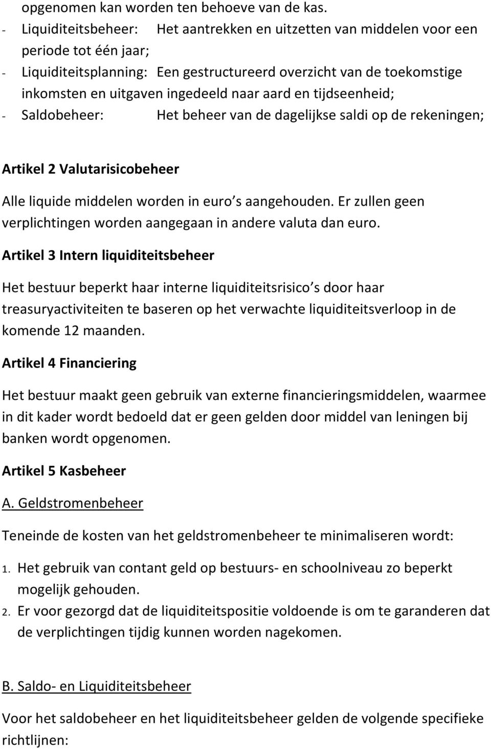 naar aard en tijdseenheid; - Saldobeheer: Het beheer van de dagelijkse saldi op de rekeningen; Artikel 2 Valutarisicobeheer Alle liquide middelen worden in euro s aangehouden.