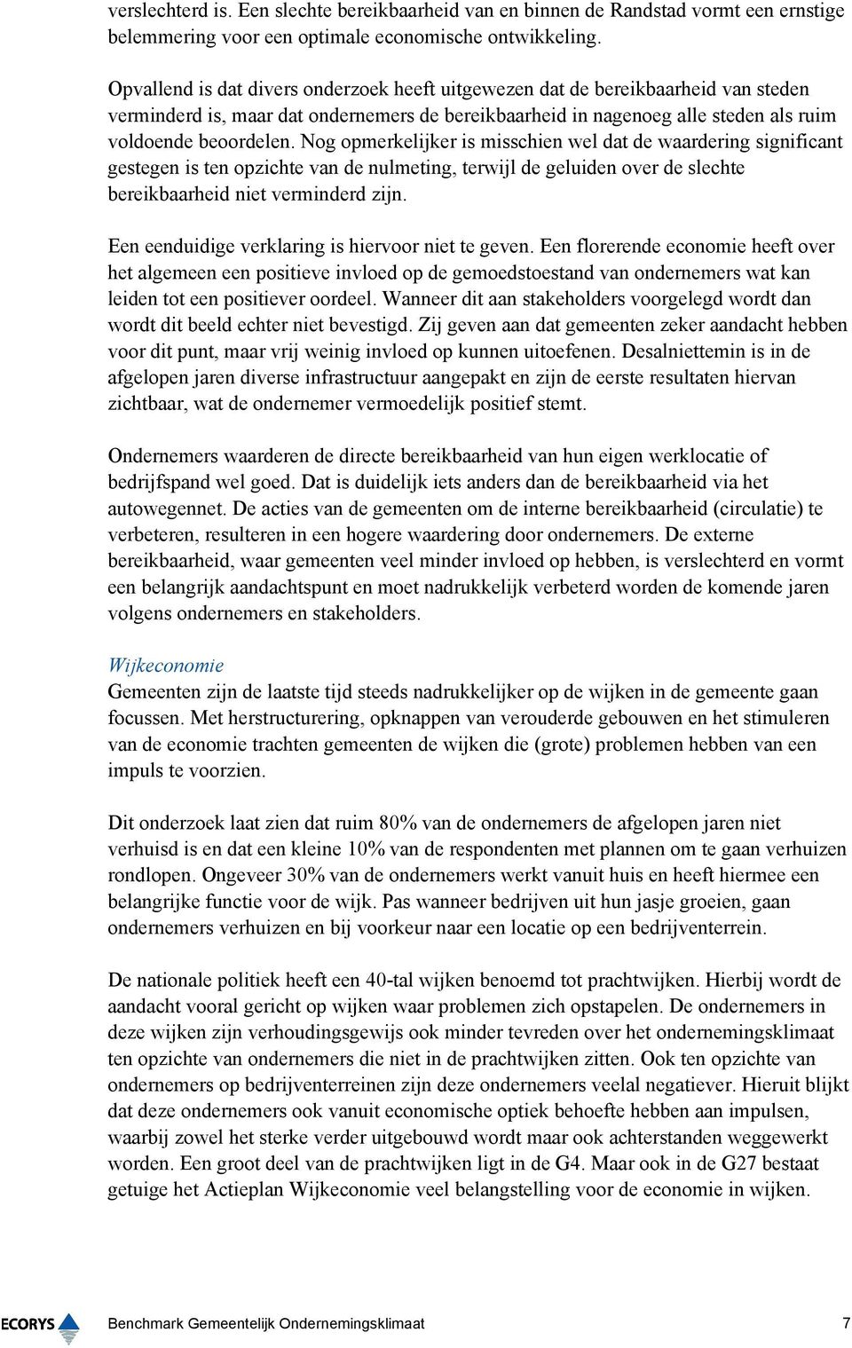 Nog opmerkelijker is misschien wel dat de waardering significant gestegen is ten opzichte van de nulmeting, terwijl de geluiden over de slechte bereikbaarheid niet verminderd zijn.